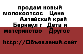 продам новый молокоотсос › Цена ­ 1 500 - Алтайский край, Барнаул г. Дети и материнство » Другое   